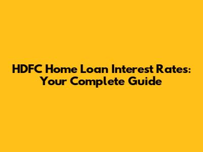 HDFC Home Loan Interest Rates: Your Complete Guide