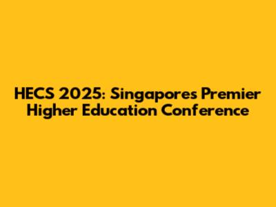HECS 2025: Singapore's Premier Higher Education Conference