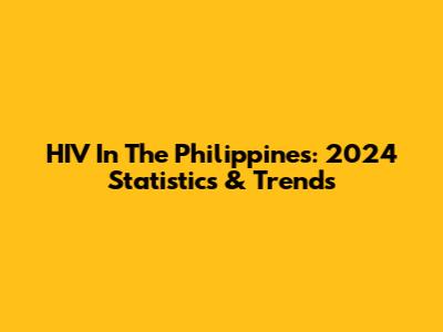 HIV In The Philippines: 2024 Statistics & Trends