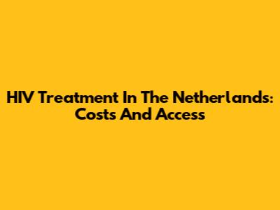 HIV Treatment In The Netherlands: Costs And Access