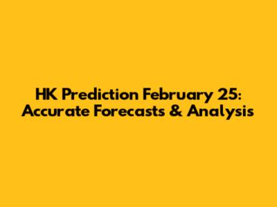 HK Prediction February 25: Accurate Forecasts & Analysis