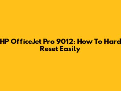 HP OfficeJet Pro 9012: How To Hard Reset Easily