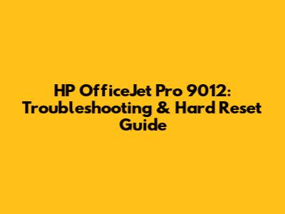 HP OfficeJet Pro 9012: Troubleshooting & Hard Reset Guide