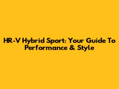 HR-V Hybrid Sport: Your Guide To Performance & Style