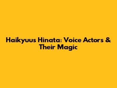 Haikyuu's Hinata: Voice Actors & Their Magic