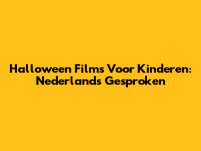 Halloween Films Voor Kinderen: Nederlands Gesproken