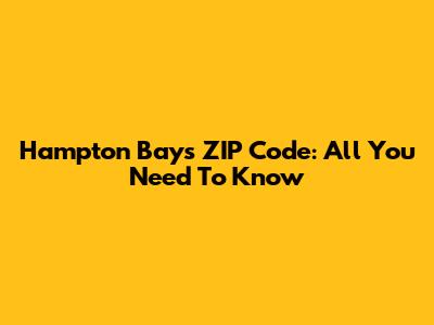 Hampton Bays ZIP Code: All You Need To Know