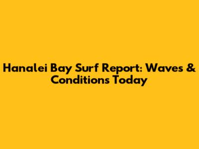 Hanalei Bay Surf Report: Waves & Conditions Today