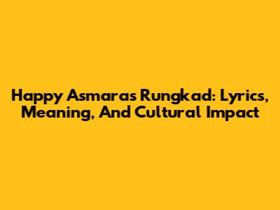 Happy Asmara's Rungkad: Lyrics, Meaning, And Cultural Impact