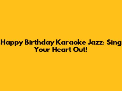 Happy Birthday Karaoke Jazz: Sing Your Heart Out!