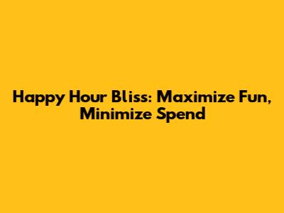 Happy Hour Bliss: Maximize Fun, Minimize Spend