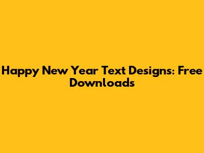 Happy New Year Text Designs: Free Downloads
