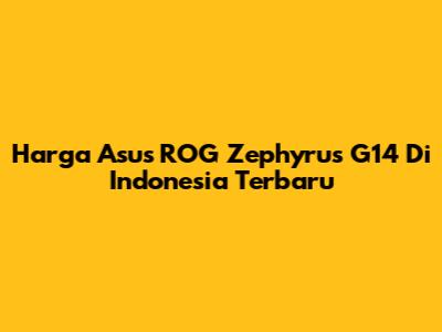 Harga Asus ROG Zephyrus G14 Di Indonesia Terbaru