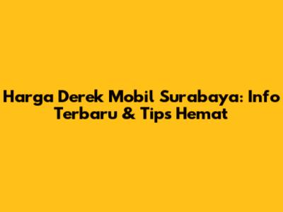 Harga Derek Mobil Surabaya: Info Terbaru & Tips Hemat