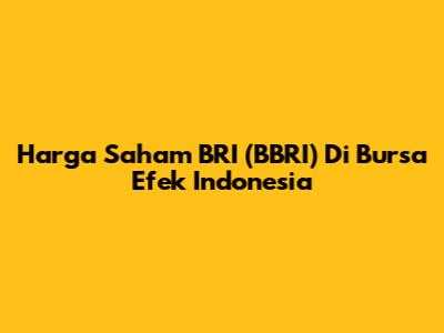 Harga Saham BRI (BBRI) Di Bursa Efek Indonesia
