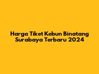Harga Tiket Kebun Binatang Surabaya Terbaru 2024