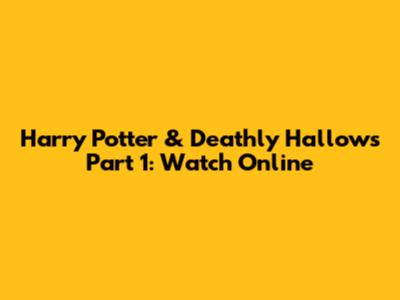 Harry Potter & Deathly Hallows Part 1: Watch Online