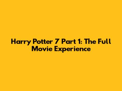 Harry Potter 7 Part 1: The Full Movie Experience