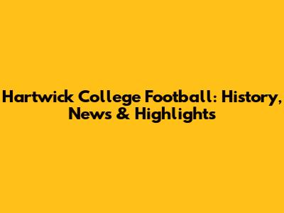 Hartwick College Football: History, News & Highlights