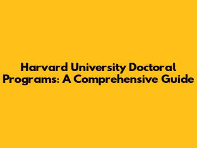 Harvard University Doctoral Programs: A Comprehensive Guide