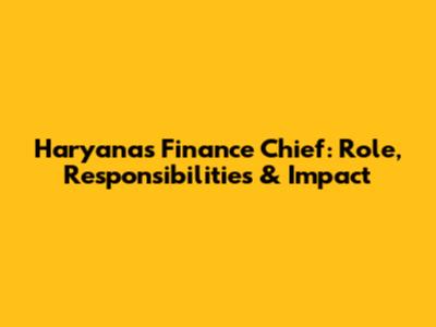 Haryana's Finance Chief: Role, Responsibilities & Impact