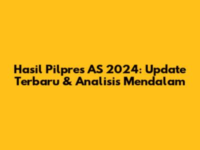 Hasil Pilpres AS 2024: Update Terbaru & Analisis Mendalam