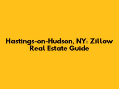 Hastings-on-Hudson, NY: Zillow Real Estate Guide