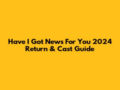 Have I Got News For You 2024 Return & Cast Guide