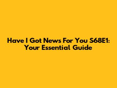 Have I Got News For You S68E1: Your Essential Guide