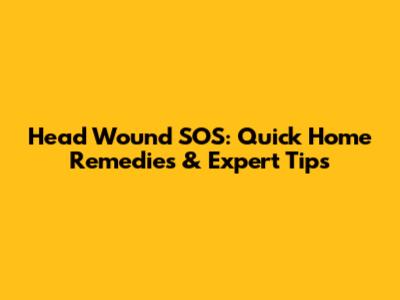 Head Wound SOS: Quick Home Remedies & Expert Tips