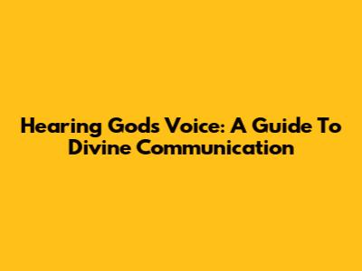 Hearing God's Voice: A Guide To Divine Communication