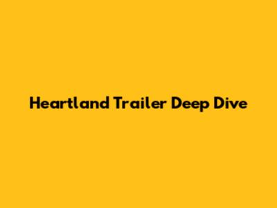 Heartland Trailer Deep Dive