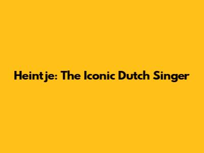 Heintje: The Iconic Dutch Singer
