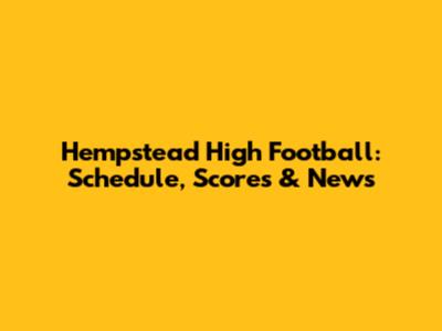 Hempstead High Football: Schedule, Scores & News