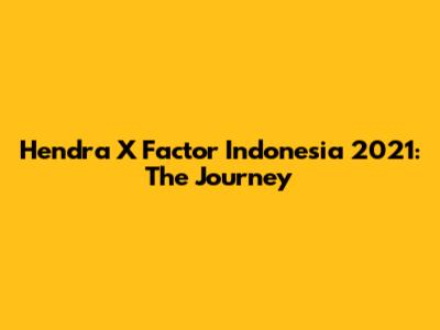 Hendra X Factor Indonesia 2021: The Journey