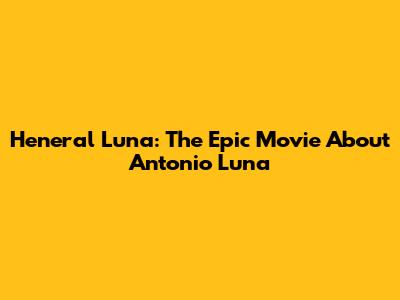 Heneral Luna: The Epic Movie About Antonio Luna