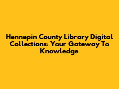 Hennepin County Library Digital Collections: Your Gateway To Knowledge