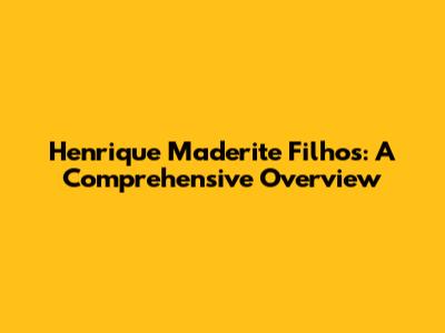 Henrique Maderite Filhos: A Comprehensive Overview