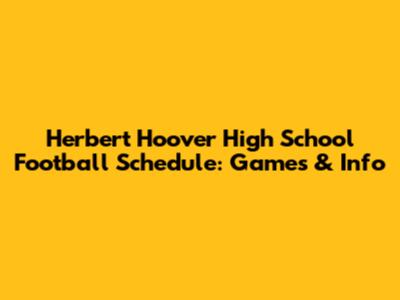 Herbert Hoover High School Football Schedule: Games & Info