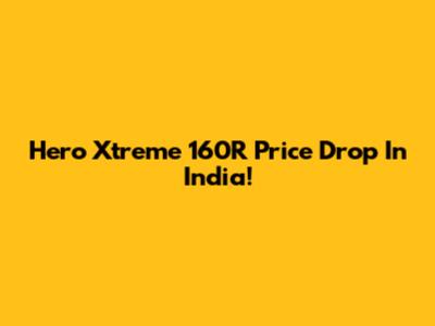 Hero Xtreme 160R Price Drop In India!