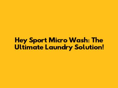 Hey Sport Micro Wash: The Ultimate Laundry Solution!