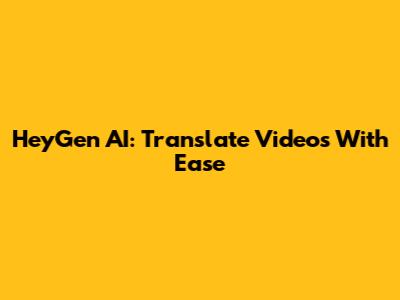 HeyGen AI: Translate Videos With Ease