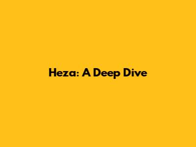Heza: A Deep Dive