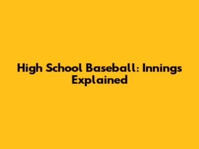 High School Baseball: Innings Explained