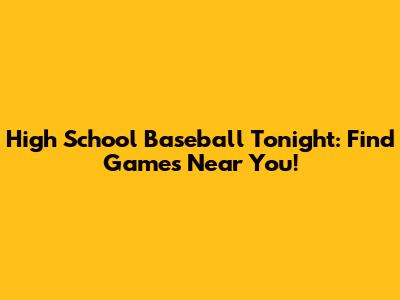High School Baseball Tonight: Find Games Near You!