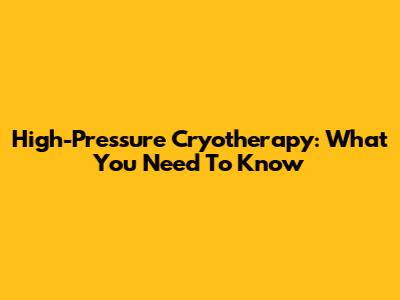 High-Pressure Cryotherapy: What You Need To Know