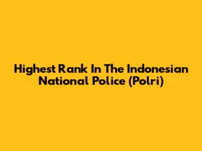 Highest Rank In The Indonesian National Police (Polri)