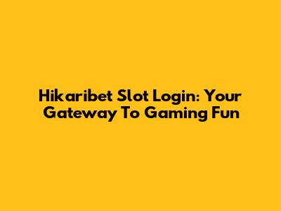 Hikaribet Slot Login: Your Gateway To Gaming Fun