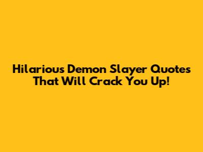 Hilarious Demon Slayer Quotes That Will Crack You Up!