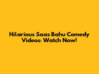 Hilarious Saas Bahu Comedy Videos: Watch Now!